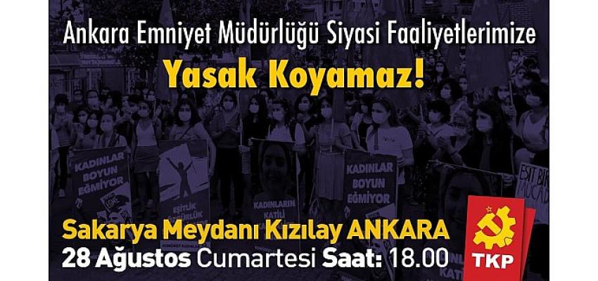 Ankara Emniyet Müdürlüğü Siyasi Faaliyetlerimize Yasak Koyamaz!