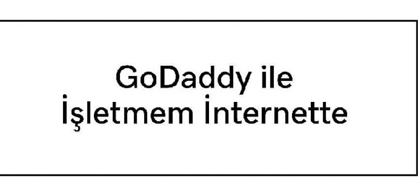 GoDaddy ve Marketing Türkiye, “GoDaddy ile İşletmem İnternette” projesini başlattı