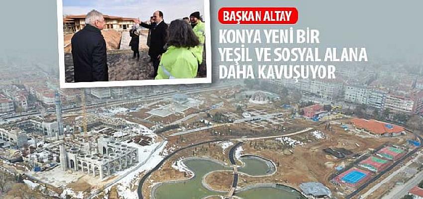 Başkan Altay: “Konya Yeni Bir Yeşil ve Sosyal Alana Daha Kavuşuyor”