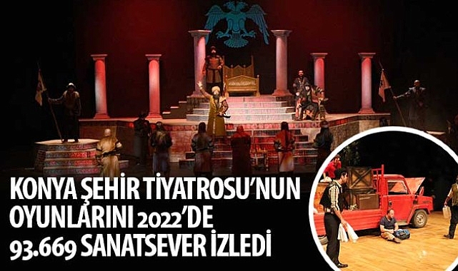 Konya Şehir Tiyatrosu'nun Oyunlarını 2022'de 93.669 Sanatsever İzledi