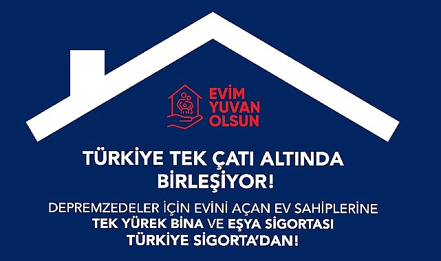 “Evim Yuvan Olsun" Kampanyasında Türkiye Sigorta Güvencesi