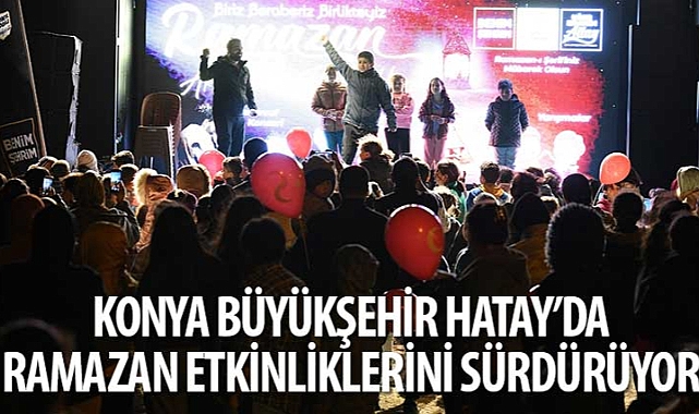 Konya Büyükşehir Hatay'da Ramazan Etkinliklerini Sürdürüyor